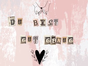 du-bist-gut-genug-may-you-live-every-day-of-your-life