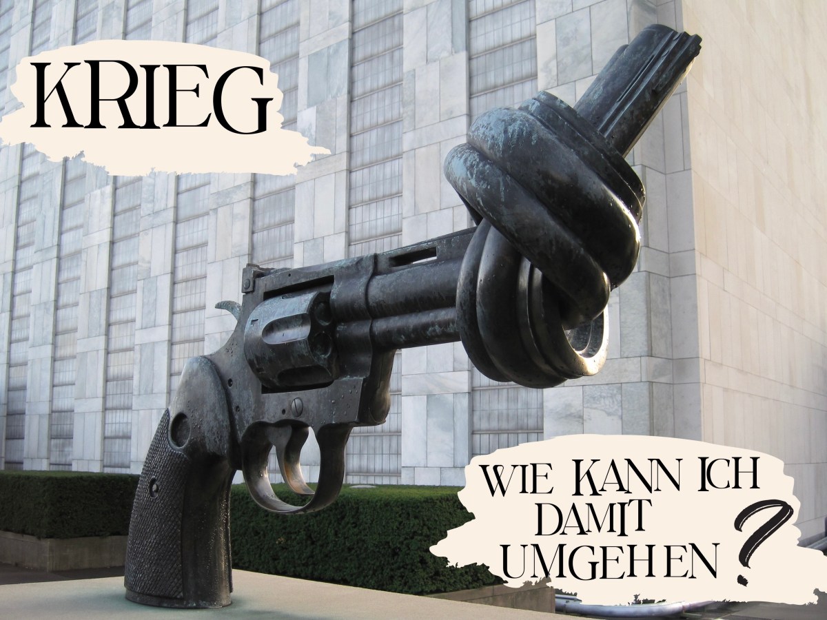 Krieg, wie kann ich damit&nbsp;umgehen?